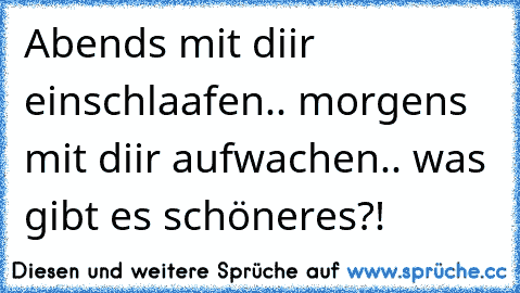 Abends mit diir einschlaafen.. morgens mit diir aufwachen.. was gibt es schöneres?! 