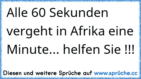 Alle 60 Sekunden vergeht in Afrika eine Minute... helfen Sie !!!