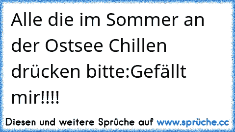 Alle die im Sommer an der Ostsee Chillen drücken bitte:Gefällt mir!!!!