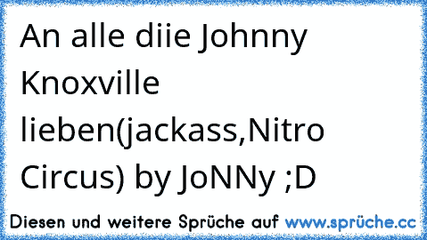An alle diie Johnny Knoxville lieben(jackass,Nitro Circus) by JoNNy ;D