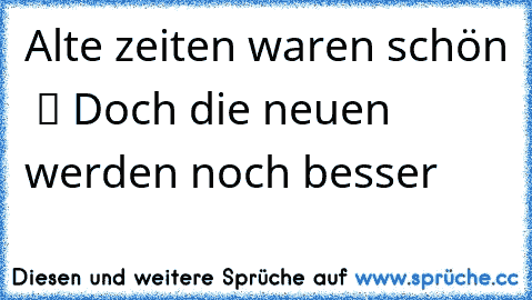 Alte zeiten waren schön  ツ Doch die neuen werden noch besser ♥