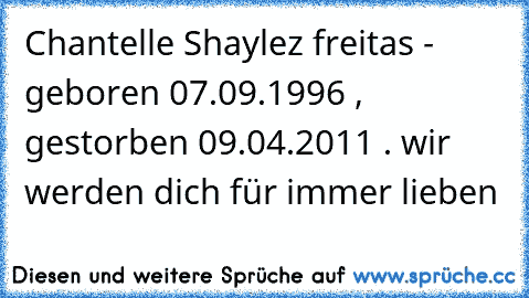 Chantelle Shaylez freitas - geboren 07.09.1996 , gestorben 09.04.2011 . wir werden dich für immer lieben ♥