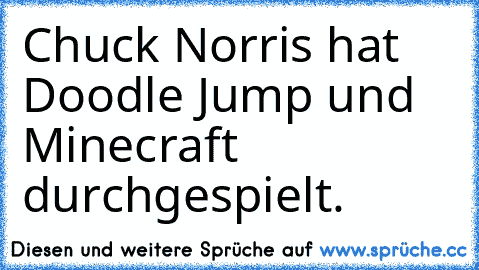 Chuck Norris hat Doodle Jump und Minecraft durchgespielt.