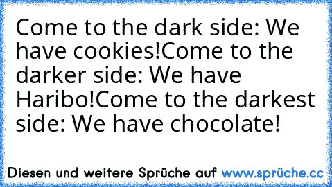 Come to the dark side: We have cookies!
Come to the darker side: We have Haribo!
Come to the darkest side: We have chocolate!