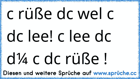 cн ɢrüße dιcн weιl ιcн dιcн lιeвe! ιcн lιeвe dιcн dαмιт ιcн dιcн ɢrüßeɴ ĸαɴɴ!