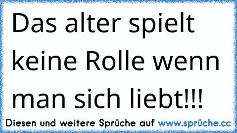 Das alter spielt keine Rolle wenn man sich liebt!!!