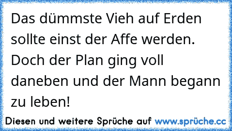 Das dümmste Vieh auf Erden sollte einst der Affe werden. Doch der Plan ging voll daneben und der Mann begann zu leben!