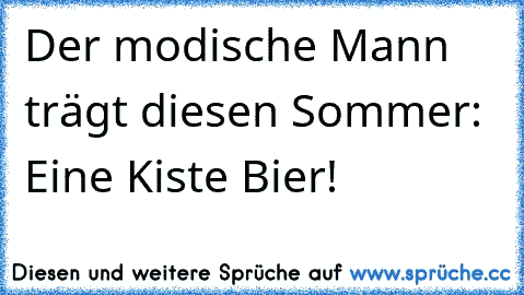 Der modische Mann trägt diesen Sommer: Eine Kiste Bier!