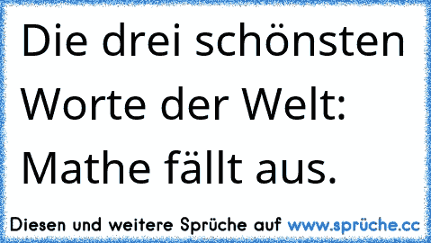 Die drei schönsten Worte der Welt: Mathe fällt aus.