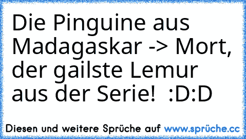 Die Pinguine aus Madagaskar -> Mort, der gailste Lemur aus der Serie!  :D:D