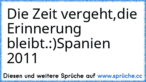 Die Zeit vergeht,die Erinnerung bleibt.:)♥
Spanien 2011 ♥