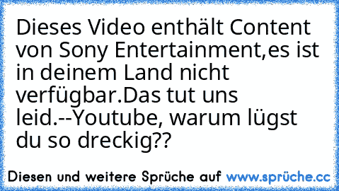 Dieses Video enthält Content von Sony Entertainment,es ist in deinem Land nicht verfügbar.
Das tut uns leid.
--Youtube, warum lügst du so dreckig??