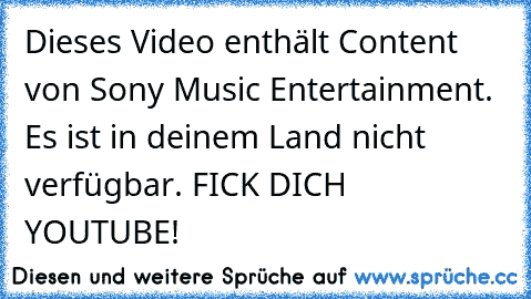 Dieses Video enthält Content von Sony Music Entertainment. Es ist in deinem Land nicht verfügbar. FICK DICH YOUTUBE!