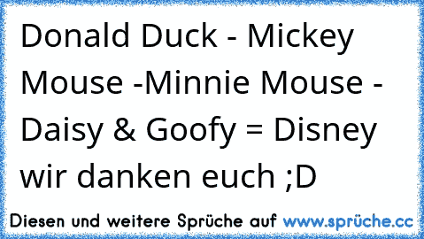 Donald Duck - Mickey Mouse -Minnie Mouse - Daisy & Goofy = Disney wir danken euch ;D