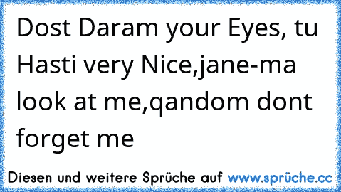 Dost Daram your Eyes, tu Hasti very Nice,jane-ma look at me,qandom don´t forget me