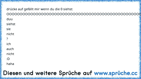 drücke auf gefällt mir wenn du die 0 siehst: OOOOOOOOOOOOOOOOOOOOOOOOOOOOOOOOOOOOOOOOOOOOOOOOOOOOOOOOOOOOOOOOOOOO duu siehst sie nicht ? ich auch nicht :D haha