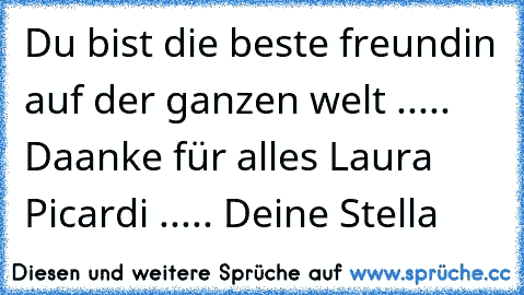 Du bist die beste freundin auf der ganzen welt ..... Daanke für alles Laura Picardi ..... Deine Stella ♥♥♥