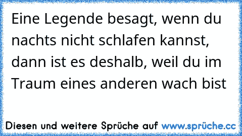 Eine Legende besagt, wenn du nachts nicht schlafen kannst, dann ist es deshalb, weil du im Traum eines anderen wach bist …