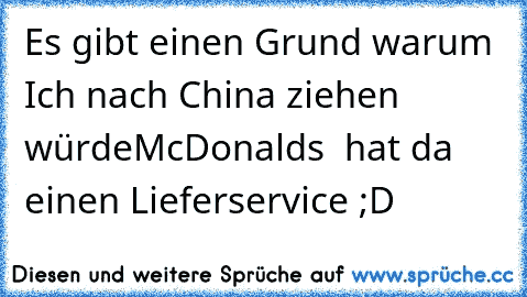 Es gibt einen Grund warum Ich nach China ziehen würde
McDonalds  hat da einen Lieferservice ;D