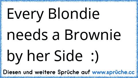Every Blondie needs a Brownie by her Side ♥ :)