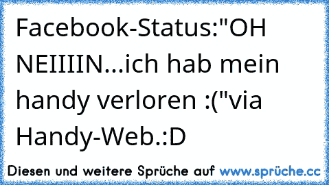 Facebook-Status:
"OH NEIIIIN...ich hab mein handy verloren :("
via Handy-Web.
:D