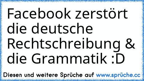 Facebook zerstört die deutsche Rechtschreibung & die Grammatik :D