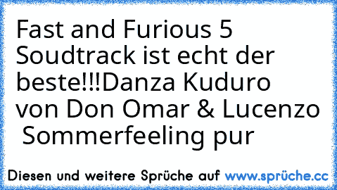 Fast and Furious 5 Soudtrack ist echt der beste!!!Danza Kuduro von Don Omar & Lucenzo ♥ Sommerfeeling pur♥