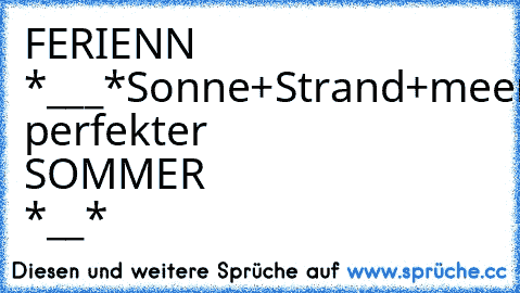 FERIENN *___*♥
Sonne+Strand+meer= perfekter SOMMER *__* ♥