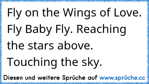 Fly on the Wings of Love. Fly Baby Fly. Reaching the stars above. Touching the sky. ♥