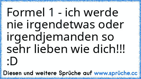 Formel 1 - ich werde nie irgendetwas oder irgendjemanden so sehr lieben wie dich!!! :D