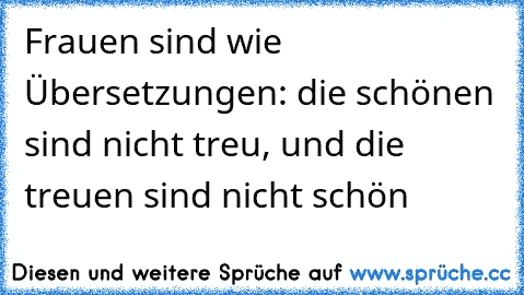 Frauen sind wie Übersetzungen: die schönen sind nicht treu, und die treuen sind nicht schön