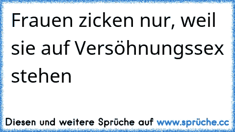 Frauen zicken nur, weil sie auf Versöhnungssex stehen