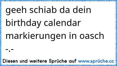 geeh schiab da dein birthday calendar markierungen in oasch -.-