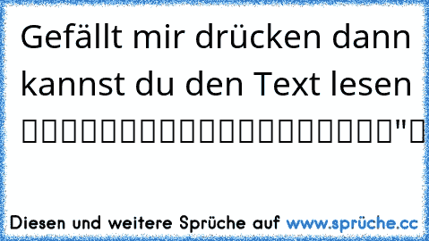 Gefällt mir drücken dann kannst du den Text lesen ♥
███████████████████"███████"███████████████████████. ♥