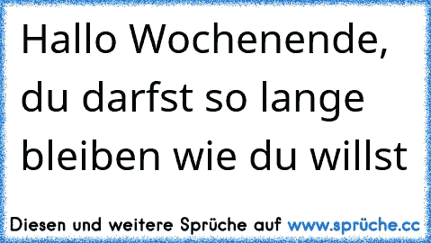 Hallo Wochenende, du darfst so lange bleiben wie du willst