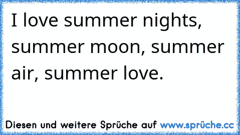 I love summer nights, summer moon, summer air, summer love.