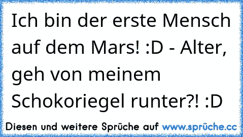 Ich bin der erste Mensch auf dem Mars! :D - Alter, geh von meinem Schokoriegel runter?! :D