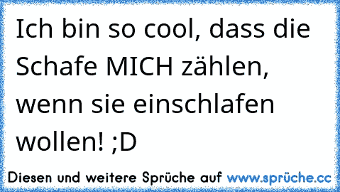 Ich bin so cool, dass die Schafe MICH zählen, wenn sie einschlafen wollen! ;D