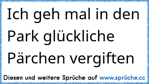 Ich geh mal in den Park glückliche Pärchen vergiften