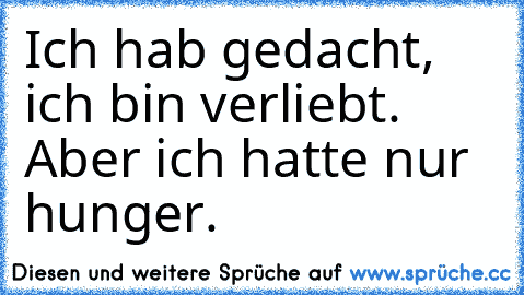 Ich hab gedacht, ich bin verliebt. Aber ich hatte nur hunger.