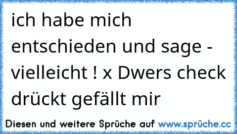 ich habe mich entschieden und sage - vielleicht ! x D
wers check drückt gefällt mir