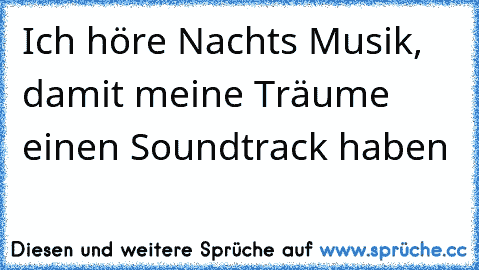 Ich höre Nachts Musik, damit meine Träume einen Soundtrack haben ♥