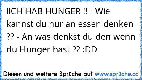 iiCH HAB HUNGER !! - Wie kannst du nur an essen denken ?? - An was denkst du den wenn du Hunger hast ?? :DD