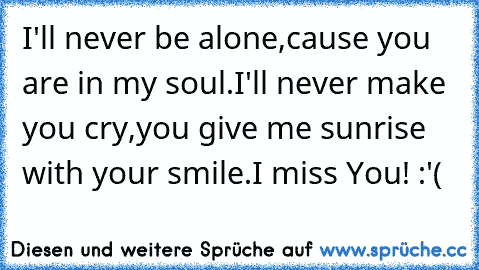 I'll never be alone,
cause you are in my soul.
I'll never make you cry,
you give me sunrise with your smile.
I miss You! :'(
♥ ♥ ♥