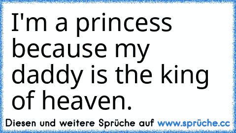 I'm a princess because my daddy is the king of heaven.
