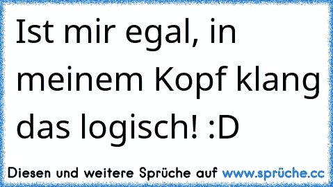 Ist mir egal, in meinem Kopf klang das logisch! :D