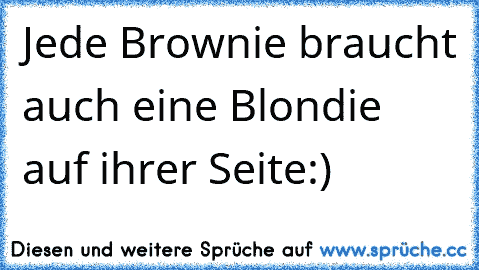 Jede Brownie braucht auch eine Blondie auf ihrer Seite:)