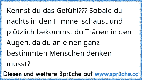 Kennst du das Gefühl??? Sobald du nachts in den Himmel schaust und plötzlich bekommst du Tränen in den Augen, da du an einen ganz bestimmten Menschen denken musst?