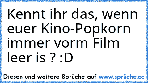 Kennt ihr das, wenn euer Kino-Popkorn immer vorm Film leer is ? :D