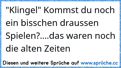 "Klingel" Kommst du noch ein bisschen draussen Spielen?....das waren noch die alten Zeiten ♥